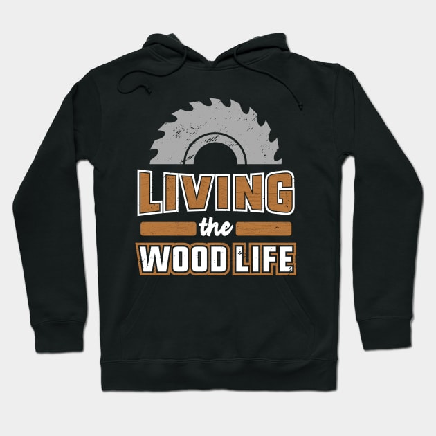 Woodworker T-Shirt Living the Wood Life Carpentry Lumberjack Pun Hoodie by Uinta Trading